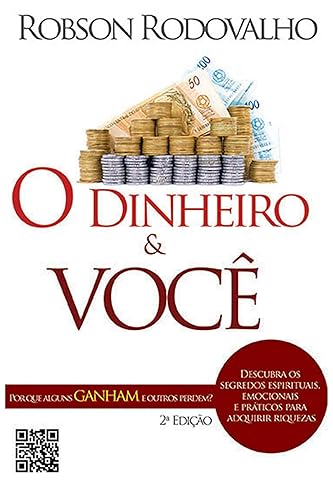 O dinheiro e você: Por que uns ganhas e outros perdem? Descubra os segredos espirituais, emocionais e práticos para adquirir riquezas