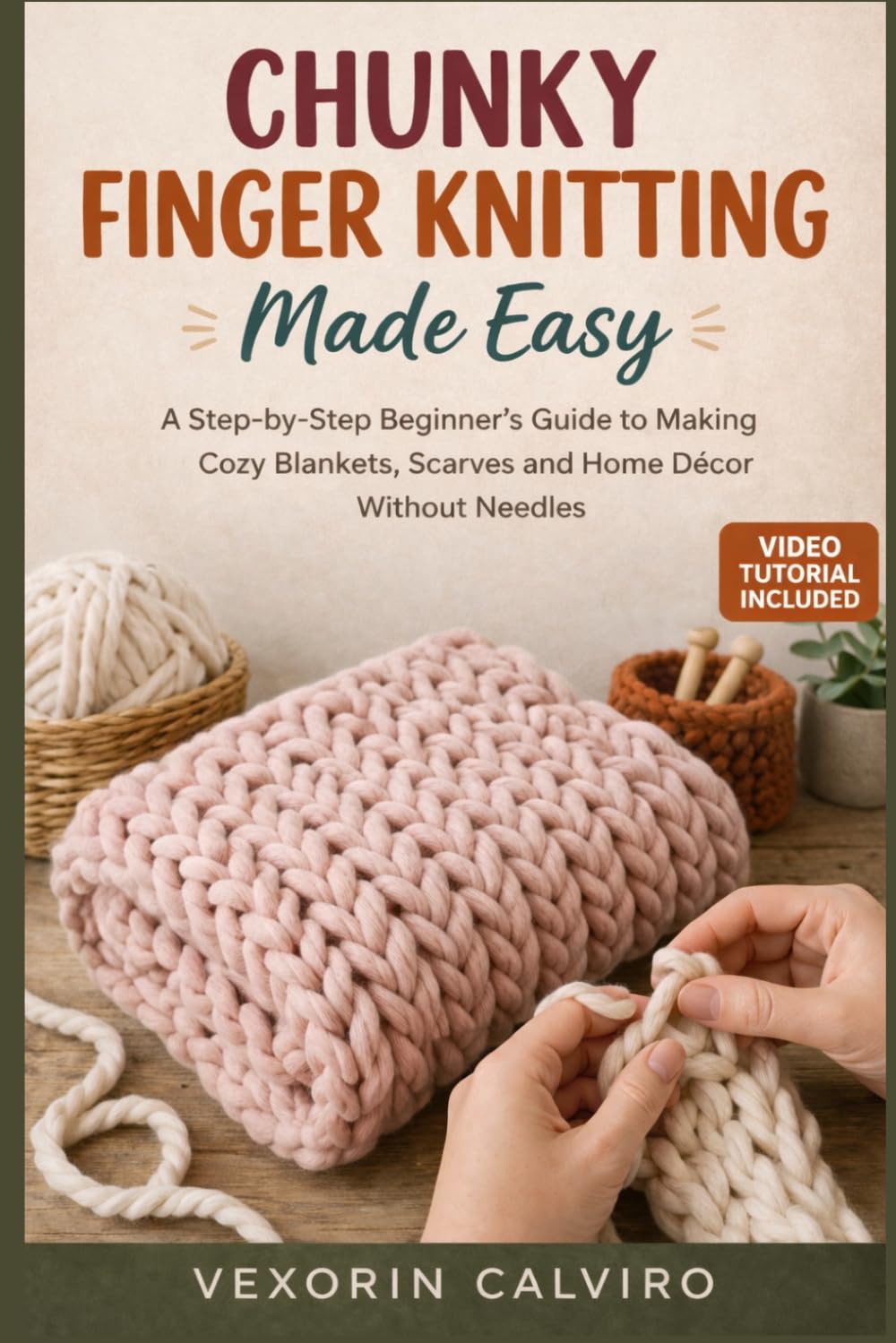 CHUNKY FINGER KNITTING MADE EASY: A Step-by-Step Beginner’s Guide to Making Cozy Blankets, Scarves and Home Décor Without Needles