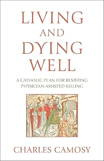 Living and Dying Well: A Catholic Plan for Resisting Physician-Assisted Killing