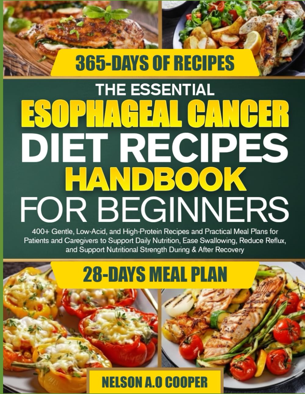 THE ESSENTIAL ESOPHAGEAL CANCER DIET RECIPES HANDBOOK FOR BEGINNERS: 400+ Gentle, Low-Acid, and High-Protein Recipes and Practical Meal Plans for ... Reduce Reflux, and Support Nutritio...