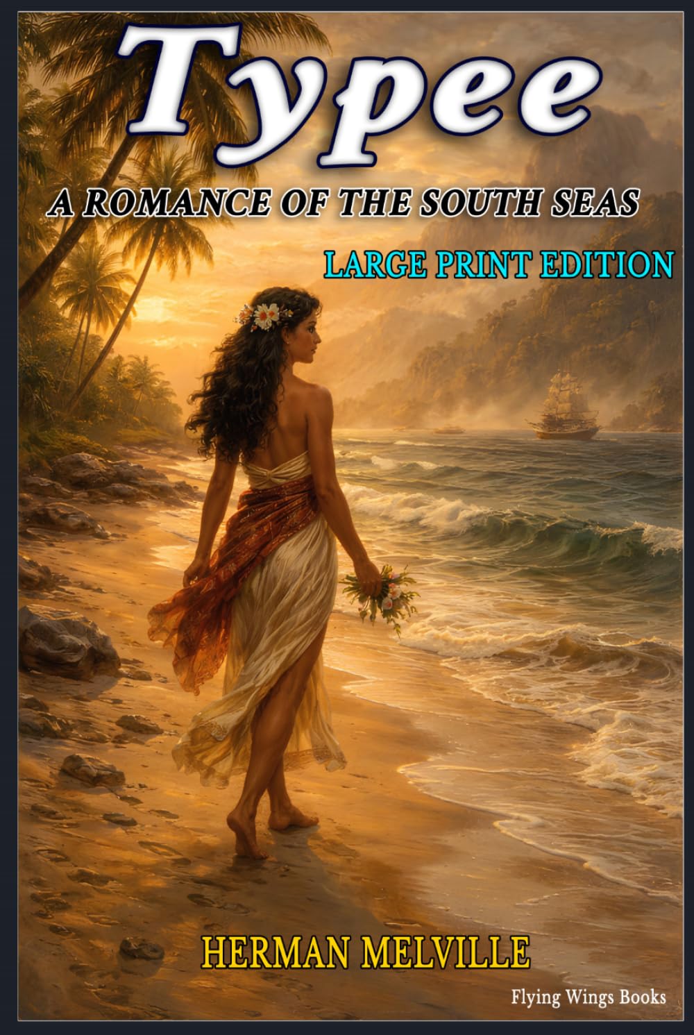 LARGE PRINT EDITION - TYPEE: A South Pacific Adventure Classic by Herman Melville (Hardcover Edition): A Timeless Maritime Escape and Island Survival Story Inspired by True Events