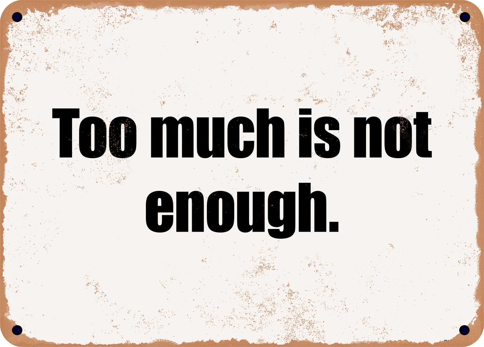 Miaomansenstore Metal Sign - Too Much Is Not Enough Home Decor