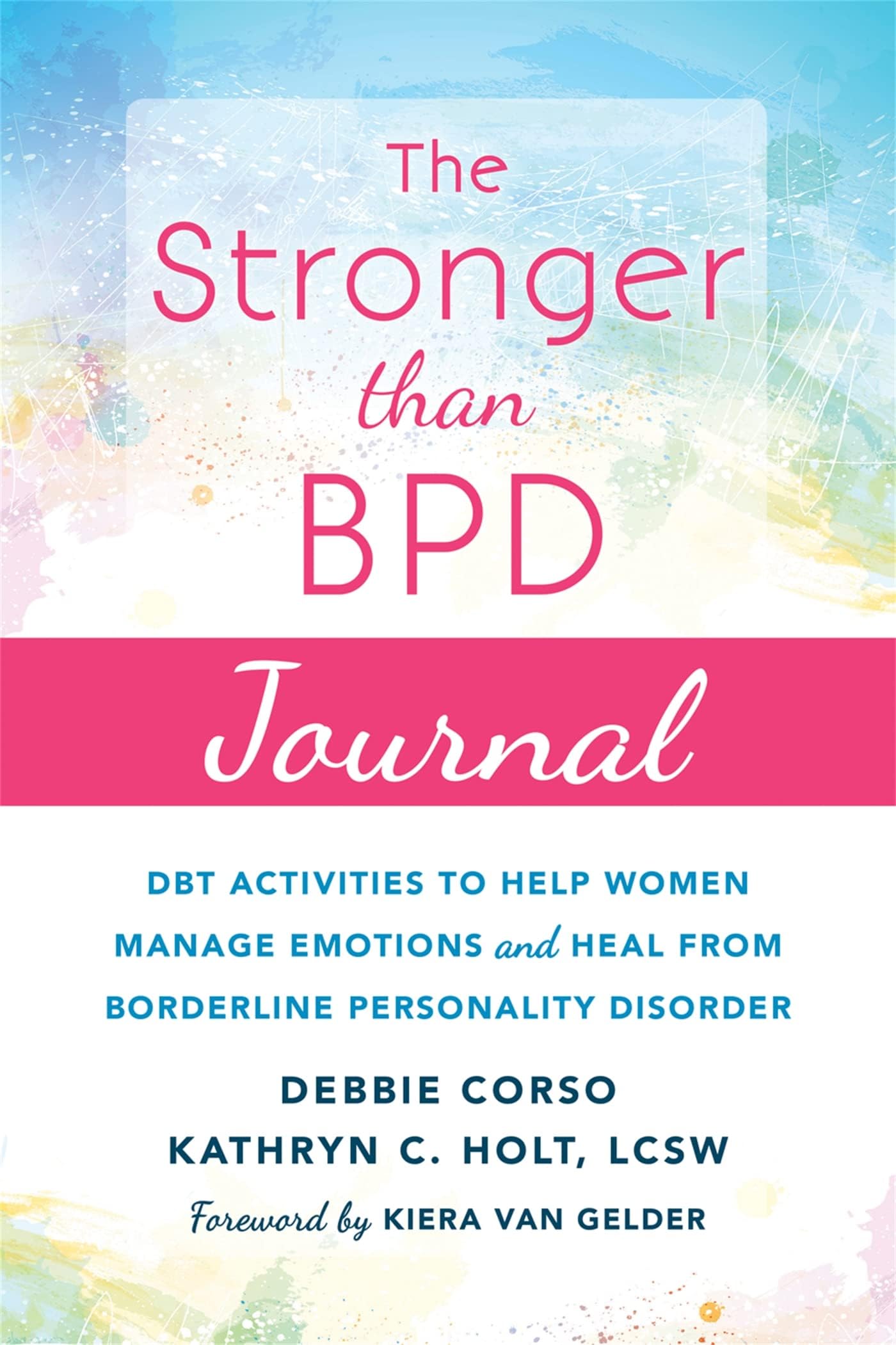 NEW HARBINGER The Stronger Than BPD Journal: DBT Activities to Help You Manage Emotions, Heal from Borderline Personality Disorder, and Discover the Wise Woman Within