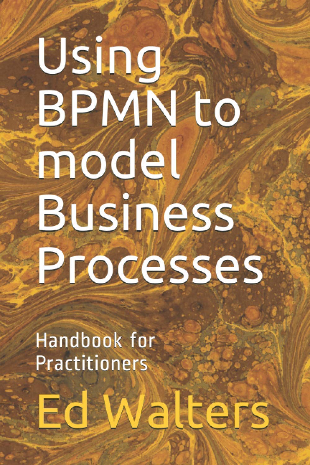 Using BPMN to model Business Processes: Handbook for Practitioners: 2 (Modelling the Enterprise)