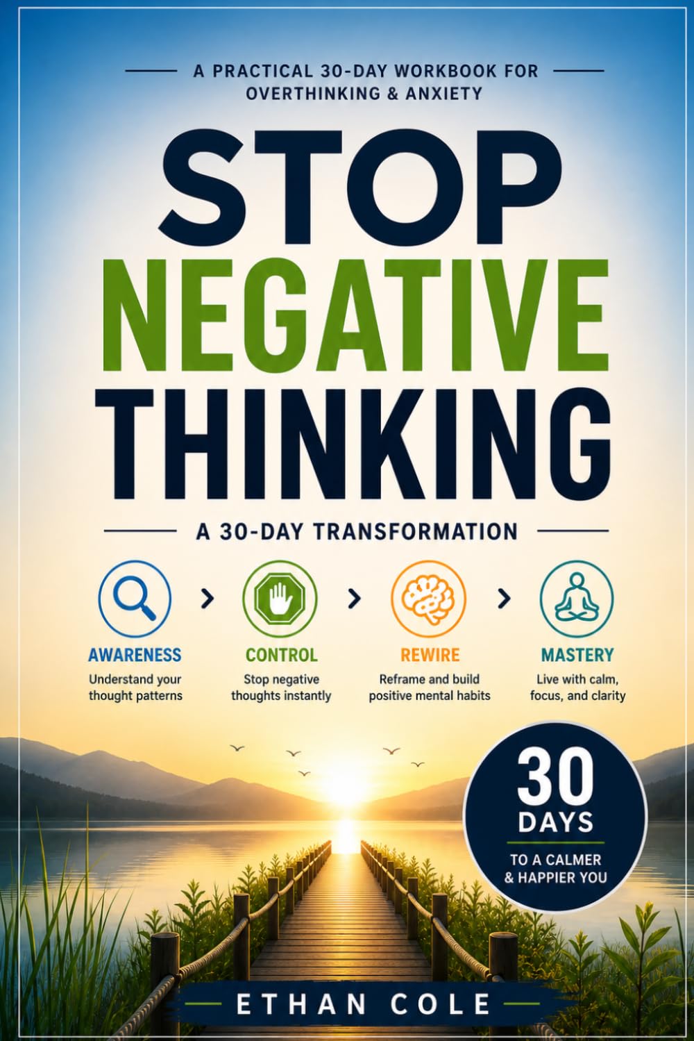 Stop Negative Thinking: A Practical Workbook to Overcome Overthinking, Quiet Your Mind, and Build a Positive Mental Habit in 30 Days