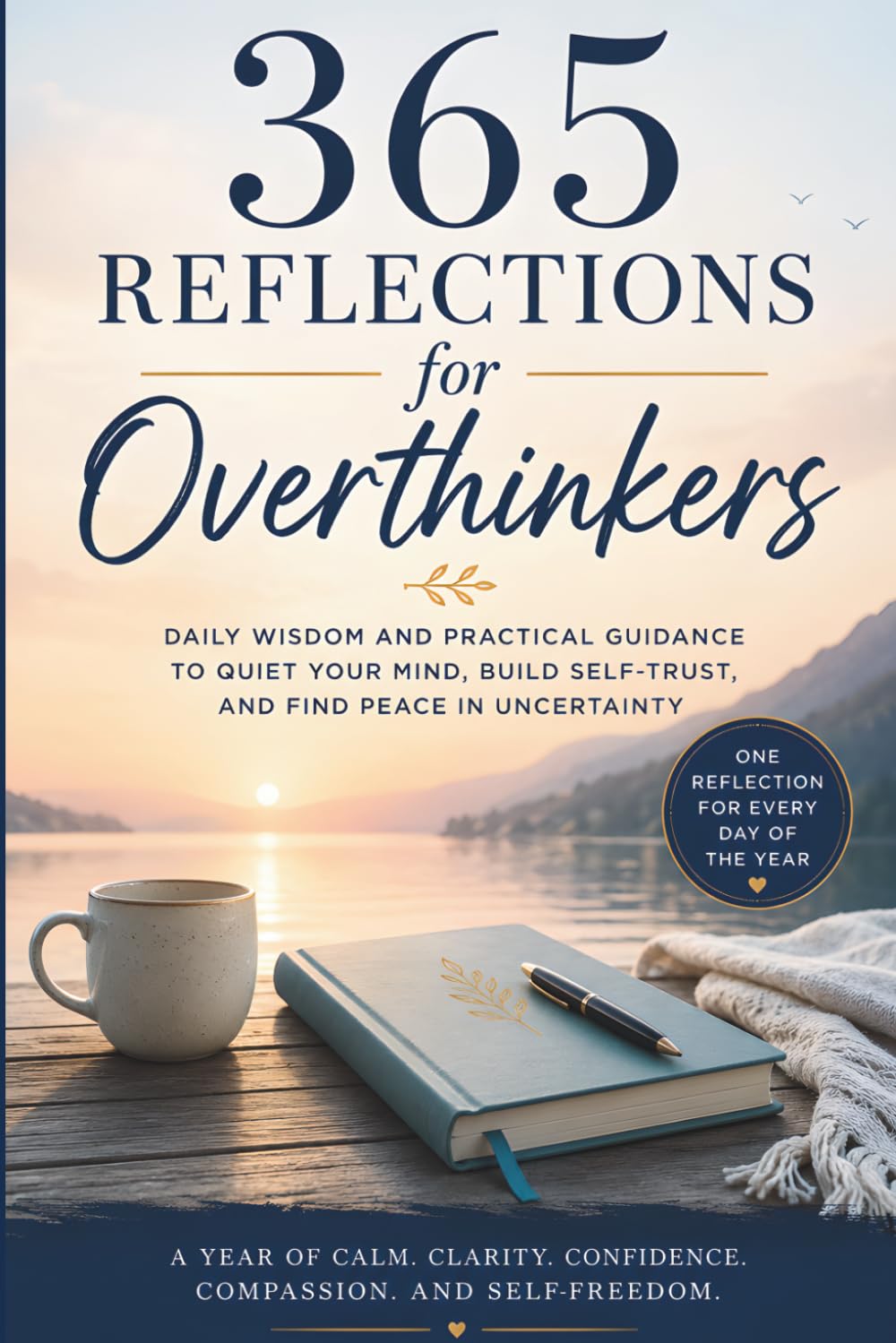 365 Reflections for Overthinkers: Daily Wisdom to Quiet Your Mind, Trust Yourself, and Find Peace in Uncertainty (The 365 Reflections Series)