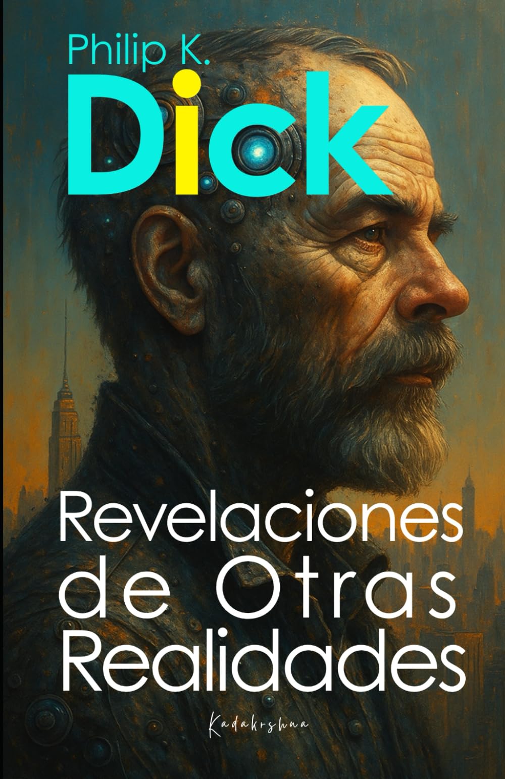 Philip K. Dick: Revelaciones de otras realidades (Científicos de lo Invisible: Ingenieros de la Conciencia)