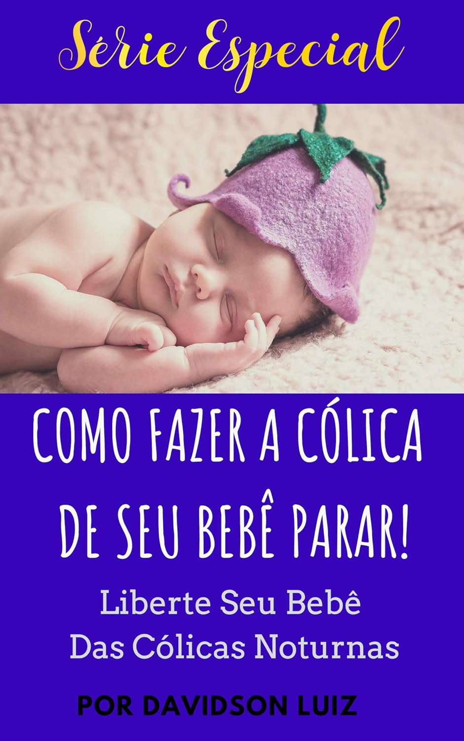 Como Fazer A Cólica De Seu Bebê Parar: Liberte Seu Bebê Das Cólicas ...