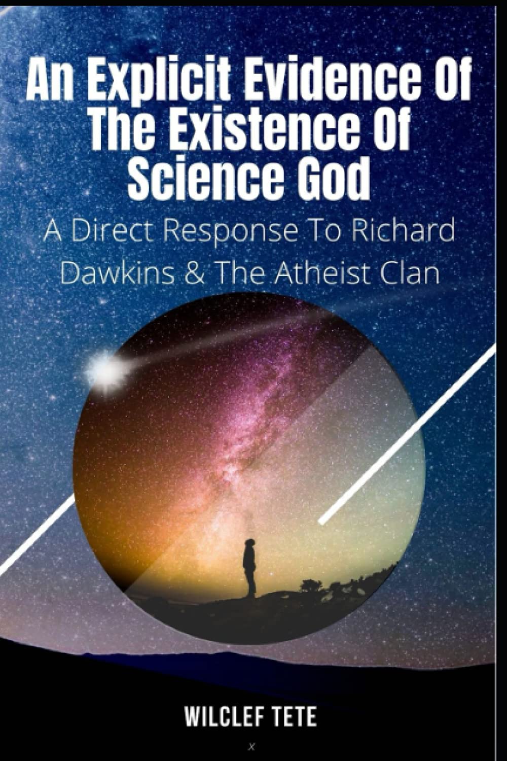 AN EXPLICIT EVIDENCE OF THE EXISTENCE OF SCIENCE GOD: A Direct Response To Richard Dawkins And The Atheist Clan