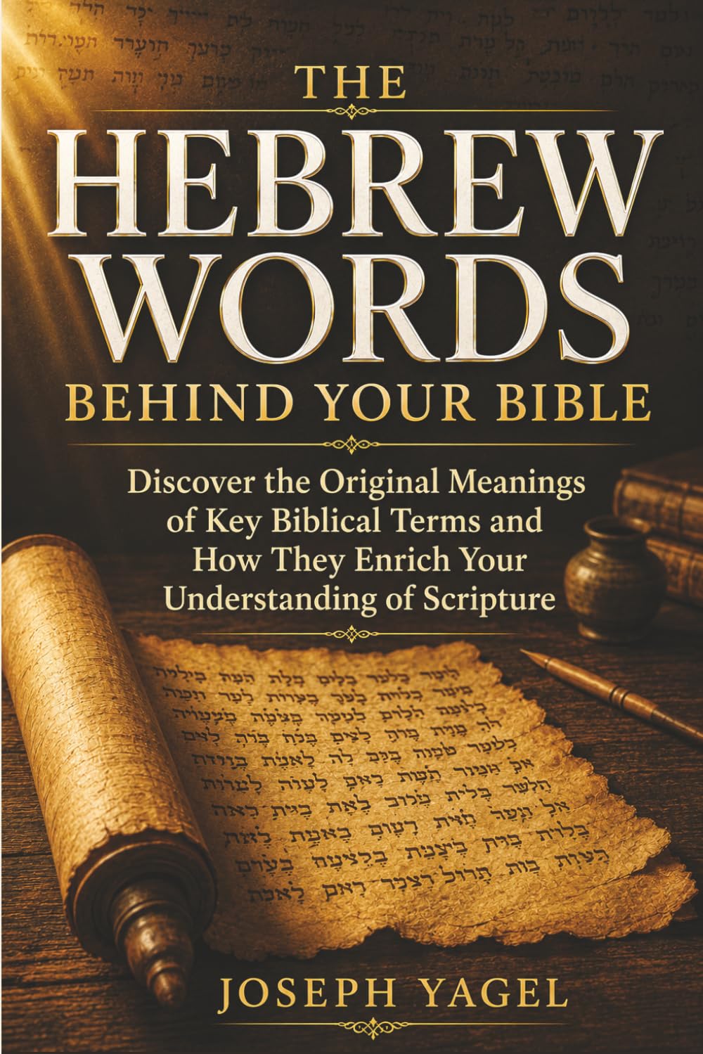 The Hebrew Words Behind Your Bible: Discover the Original Meanings of Key Biblical Terms and How They Enrich Your Understanding of Scripture