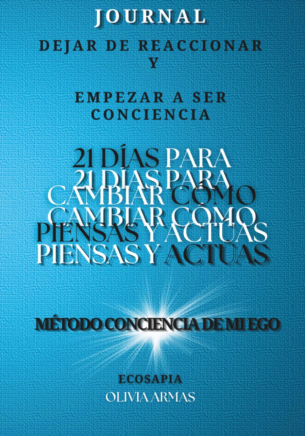 21 DÍAS PARA CAMBIAR CÓMO PIENSAS Y ACTÚAS: DEJAR DE REACCIONAR Y EMPEZAR A SER CONCIENCIA