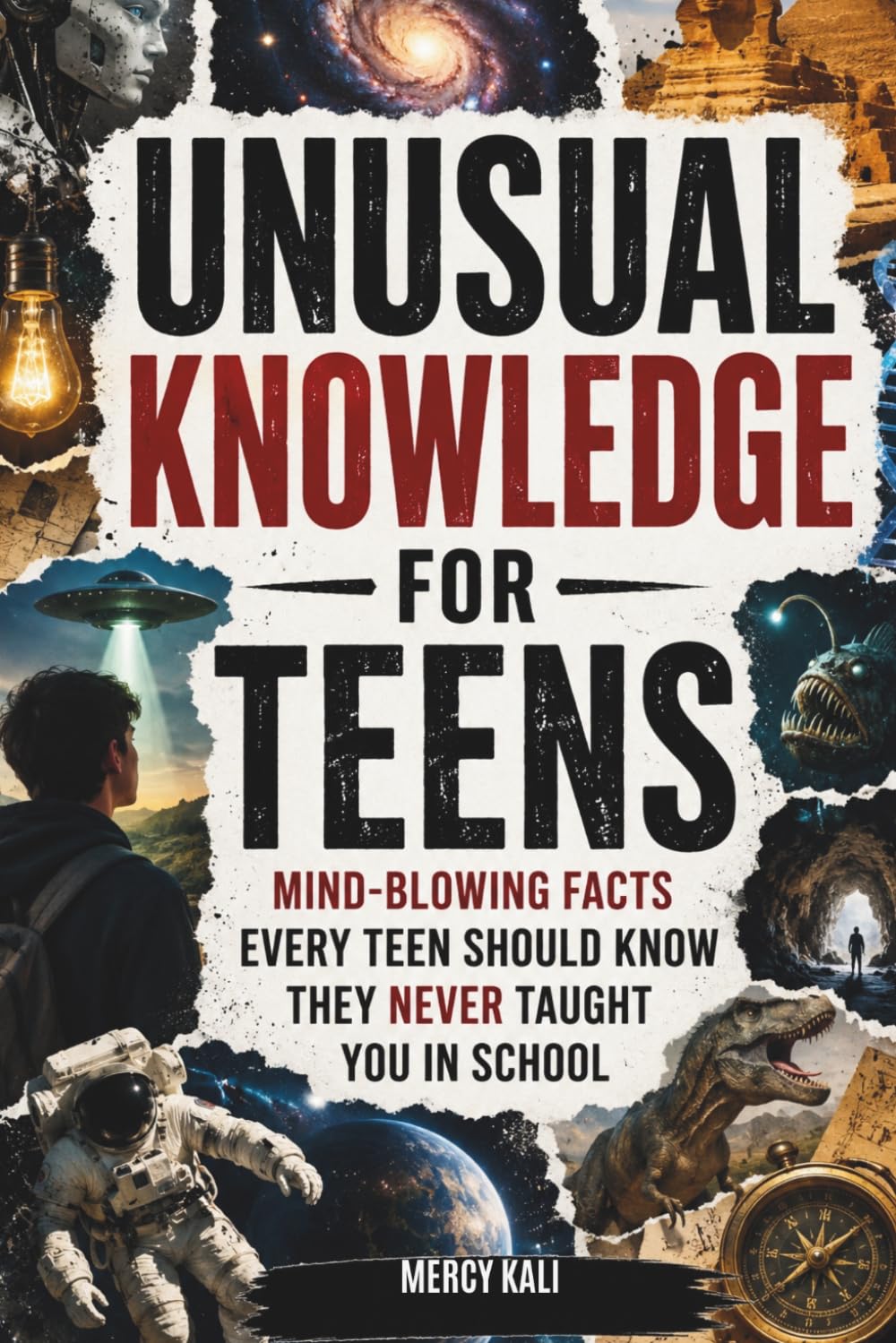 Unusual Knowledge for Teens: Mind-Blowing Facts Every Teen Should Know They Never Taught You in School