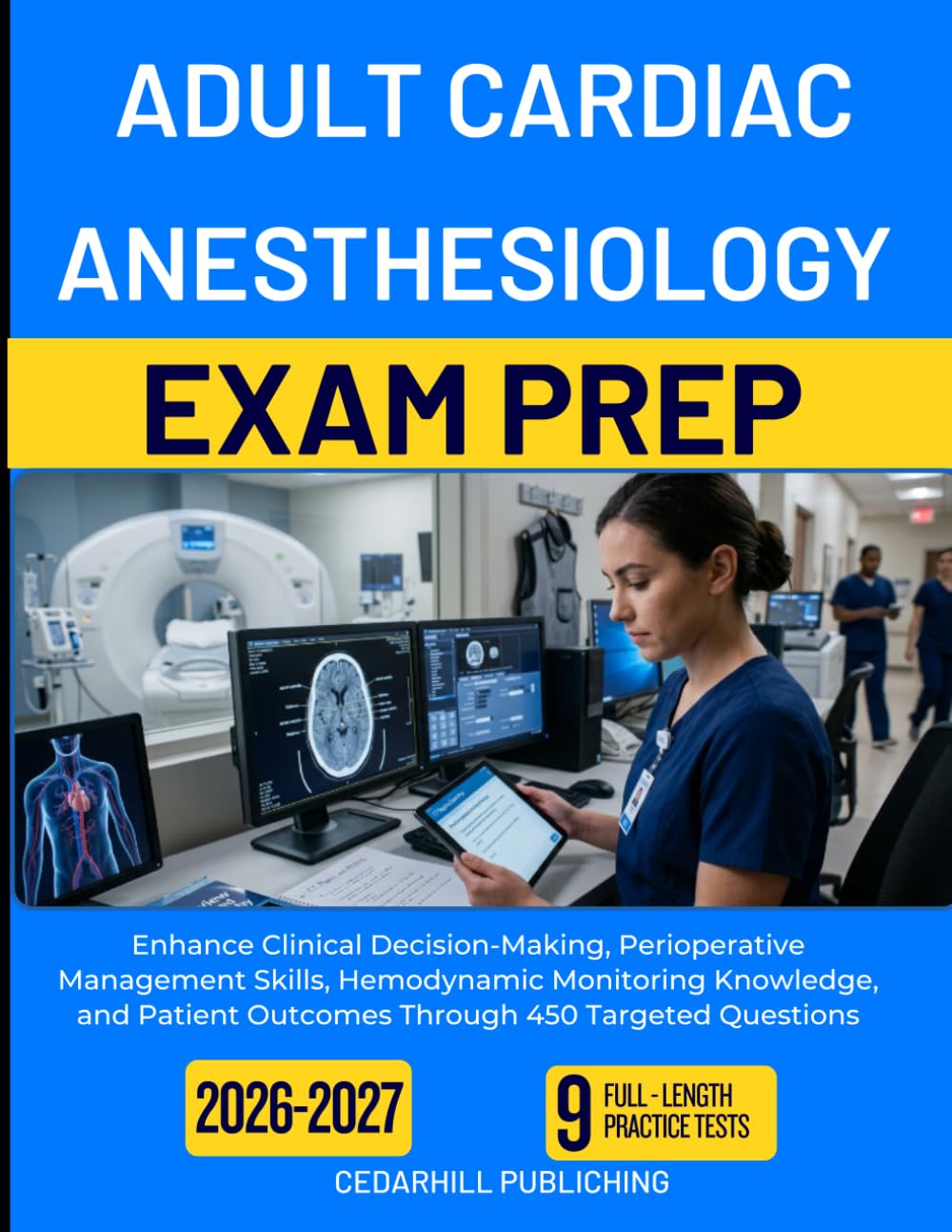 ADULT CARDIAC ANESTHESIOLOGY EXAM PREP 2026-2027: Enhance Clinical Decision-Making, Perioperative Management Skills, Hemodynamic Monitoring Knowledge, ... Outcomes Through 450 Targeted Questions