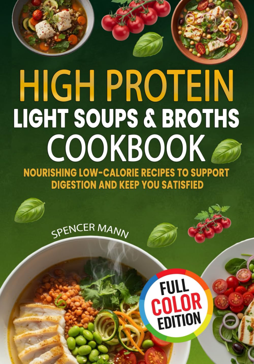 High Protein Light Soups and Broths Cookbook: Nourishing Low-calorie Recipes to Support Digestion and Keep You Satisfied