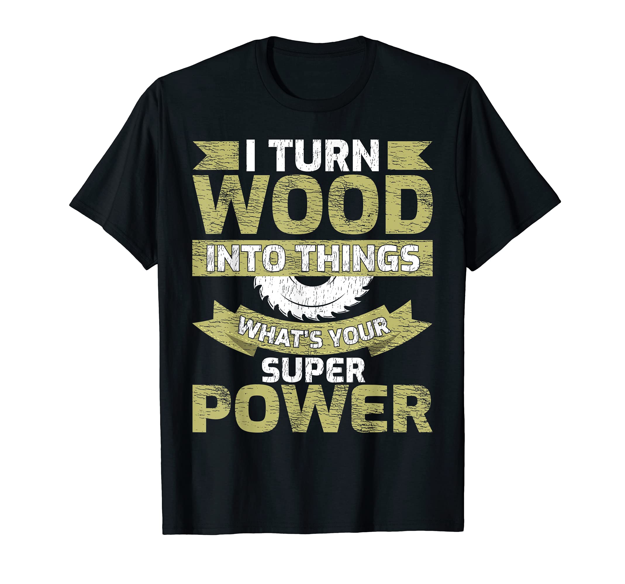 Funny I Turn Wood Into Things What's Your Superpower T-Shirt, Black