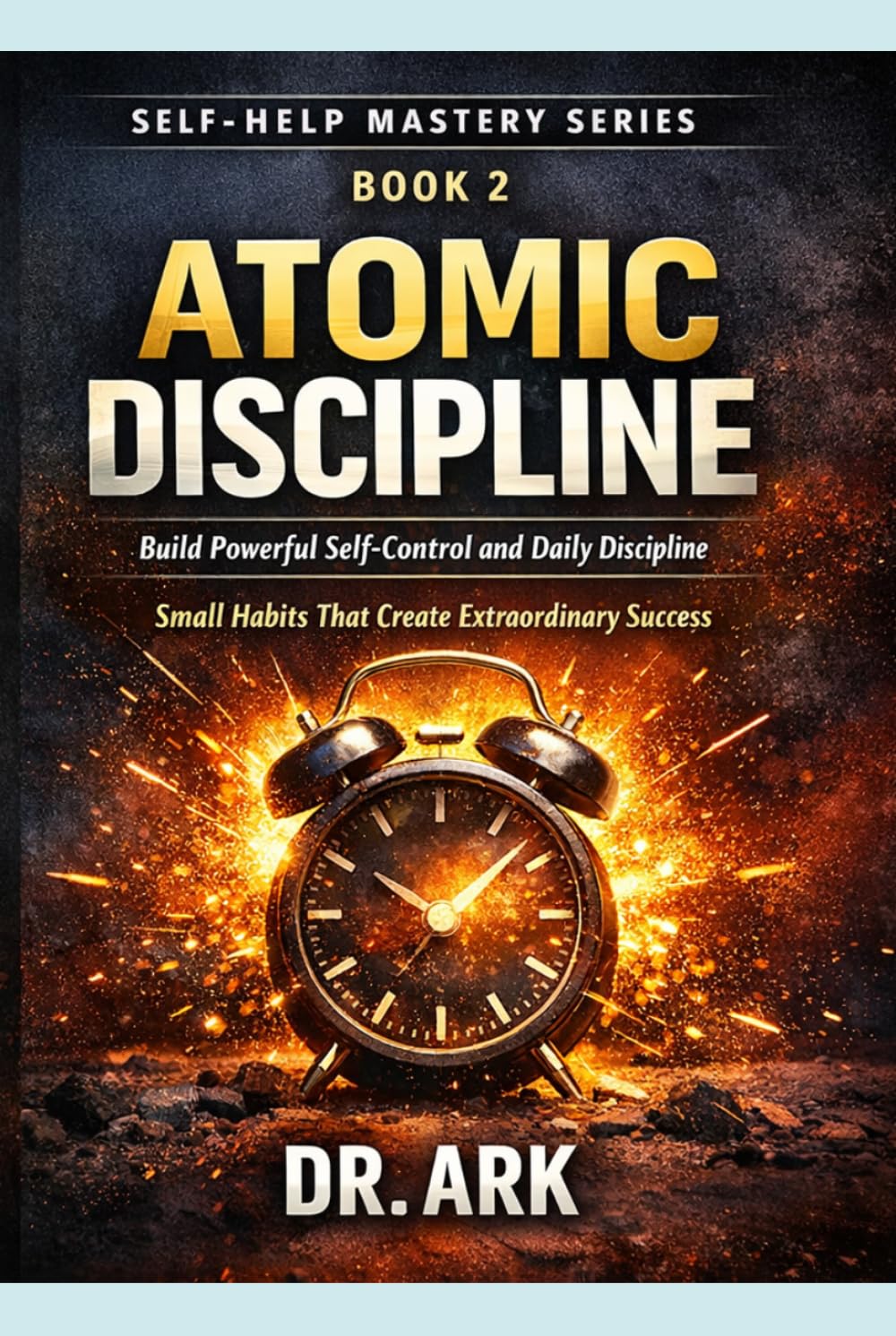 Atomic Discipline: Build Powerful Self-Control and Daily Discipline (Self-Help Mastery Series)
