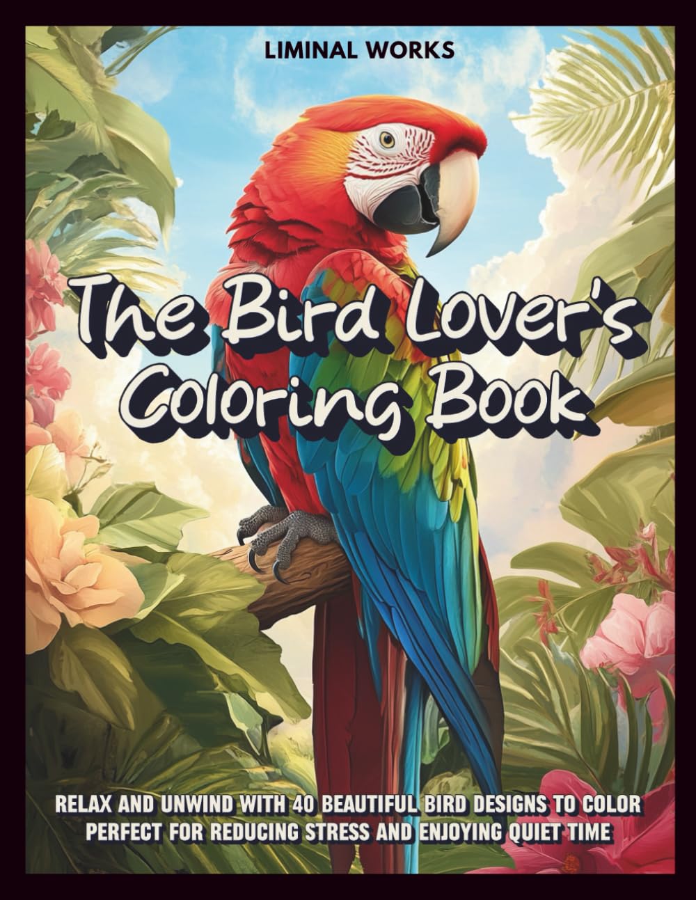 The Bird Lover's Coloring Book: 40 pictures of eagles, parrots, hummingbirds, and more. Color their beautiful feathers and poses! Can you name all the ... learn about birds! (Nature Coloring Books)
