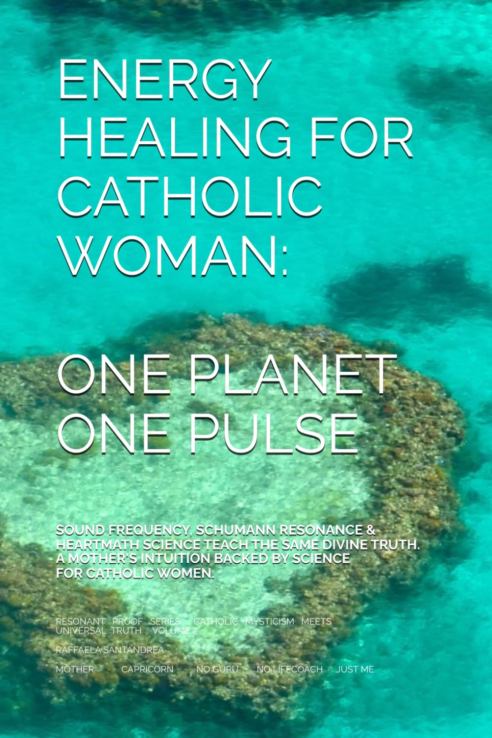 Energy Healing for Catholic Women: One Planet , One Pulse: A Mother's Journey Through Sound, Science, and Divine Truth. (Resonant Proof: Catholic Mysticism Meets Universal Truth)