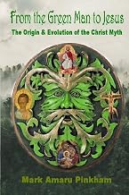 From the Green Man to Jesus: The Origin and Evolution of the Christ Myth