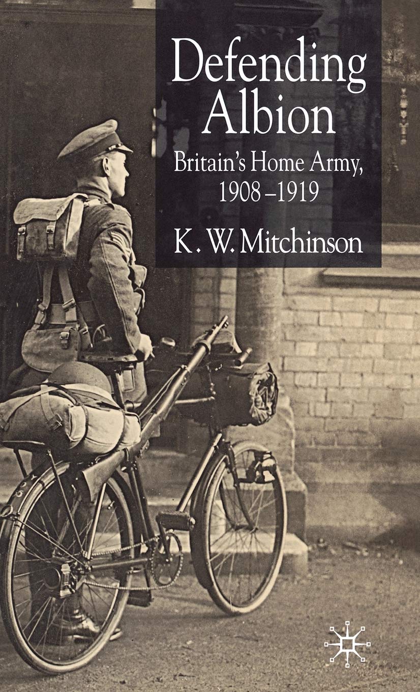 Defending Albion: Britain's Home Army 1908-1919 (Studies in Military and Strategic History)