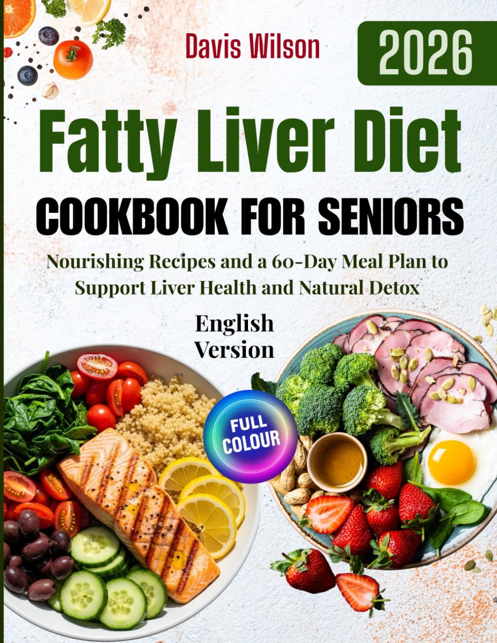 Fatty Liver Diet Cookbook for Seniors: Nourishing Recipes and a 60-Day Meal Plan to Support Liver Health and Natural Detox