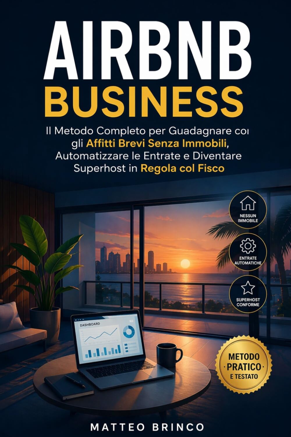 AIRBNB BUSINESS: Il Metodo Completo per Guadagnare con gli Affitti Brevi Senza Immobili, Automatizzare le Entrate e Diventare Superhost in Regola col Fisco