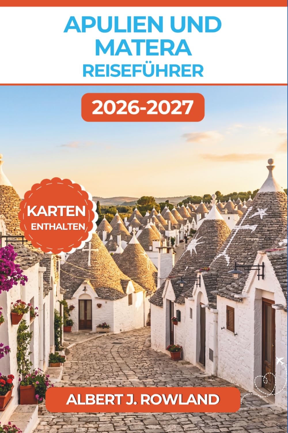Apulien und Matera Reiseführer 2026-2027 (VOLLFARBE): Entdecken Sie die Trulli von Alberobello, die Höhlen der Sassi, das Barock von Lecce und die ... Insidertipps und Reiserouten für Süditalien