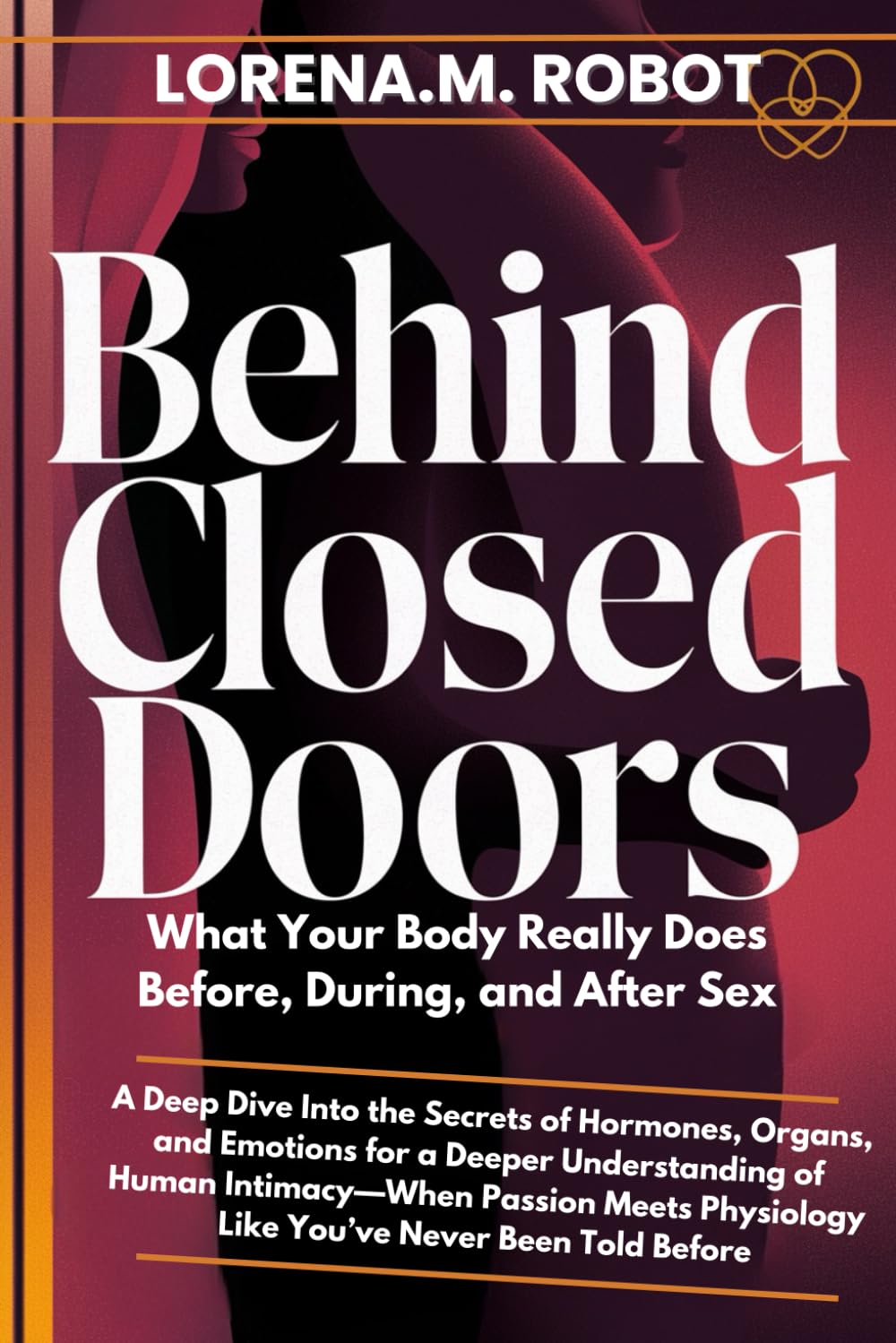 Behind Closed Doors What Your Body Really Does Before, During, and After Sex: A Deep Dive Into the Secrets of Hormones, Organs, and Emotions for a ... Physiology Like You’ve Never Been Told Before