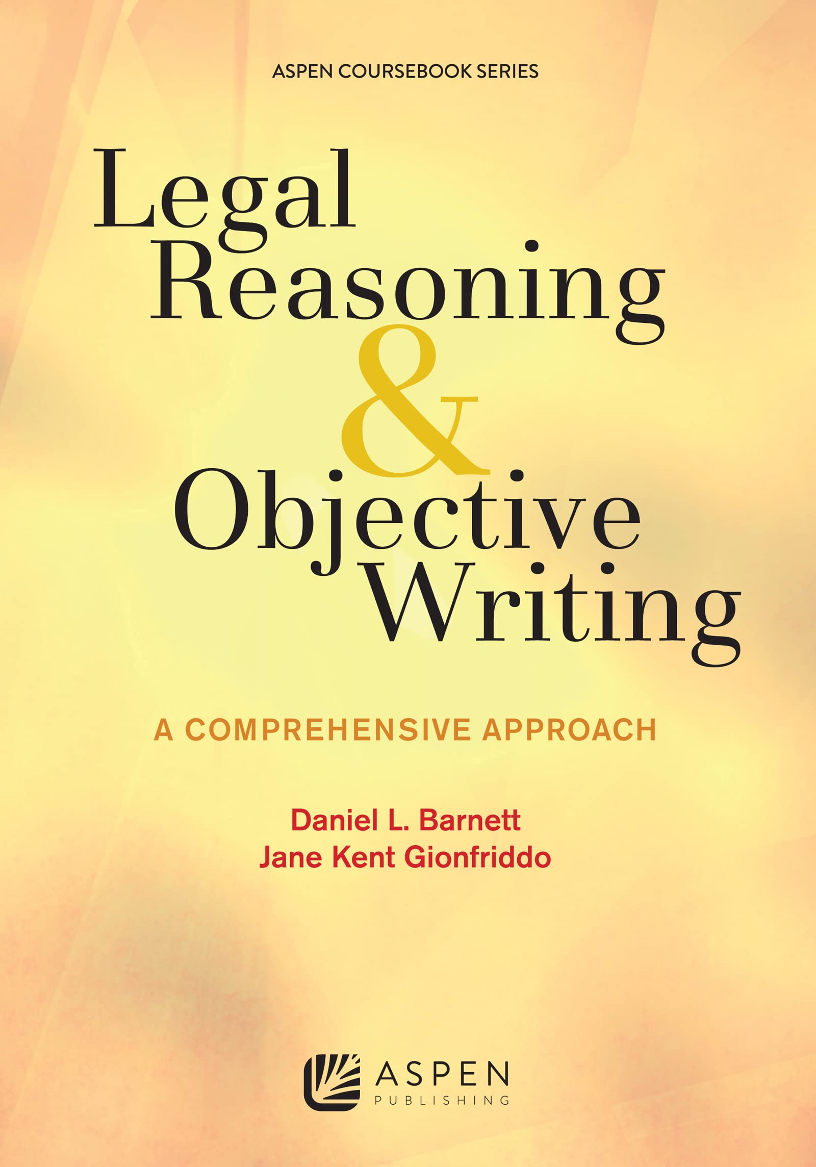 Legal Reasoning and Objective Writing: A Comprehensive Approach (Aspen Coursebook Series)