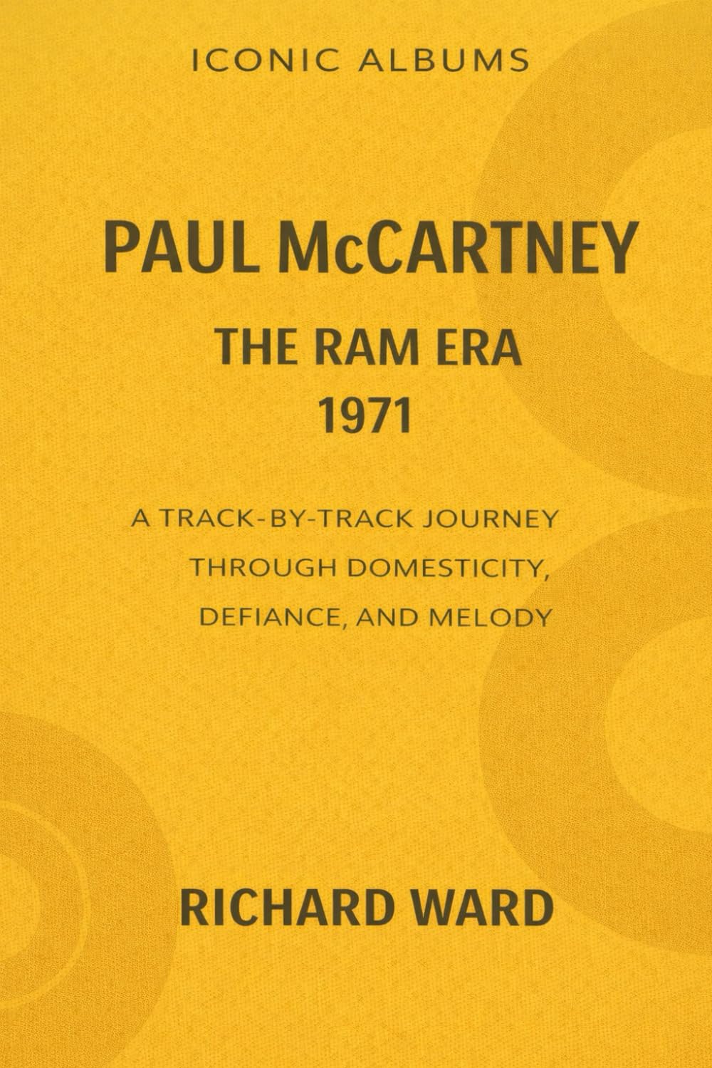 Iconic Albums - Paul McCartney - The Ram Era (1971): A Track-by-Track Journey through a Domesticity, Defiance and Melody