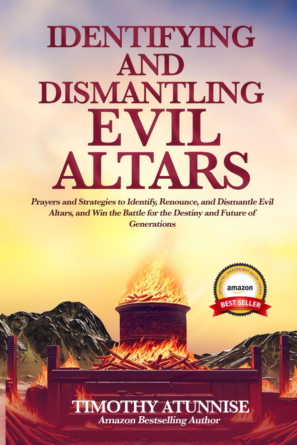 Identifying & Dismantling Evil Altars: Prayers and Strategies to Identify, Renounce, and Dismantle Evil Altars, and Win the Battle for the Destiny and Future of Generations
