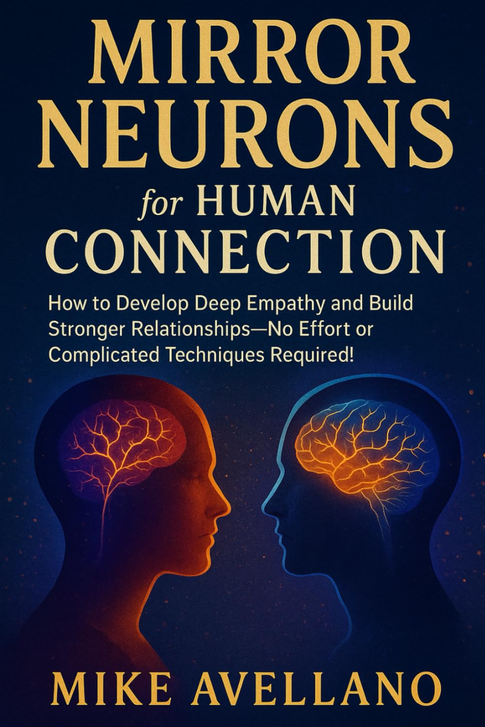 MIRROR NEURONS FOR HUMAN CONNECTION: How to develop deep empathy and build stronger relationships—no effort or complicated techniques required! (neuroscience)