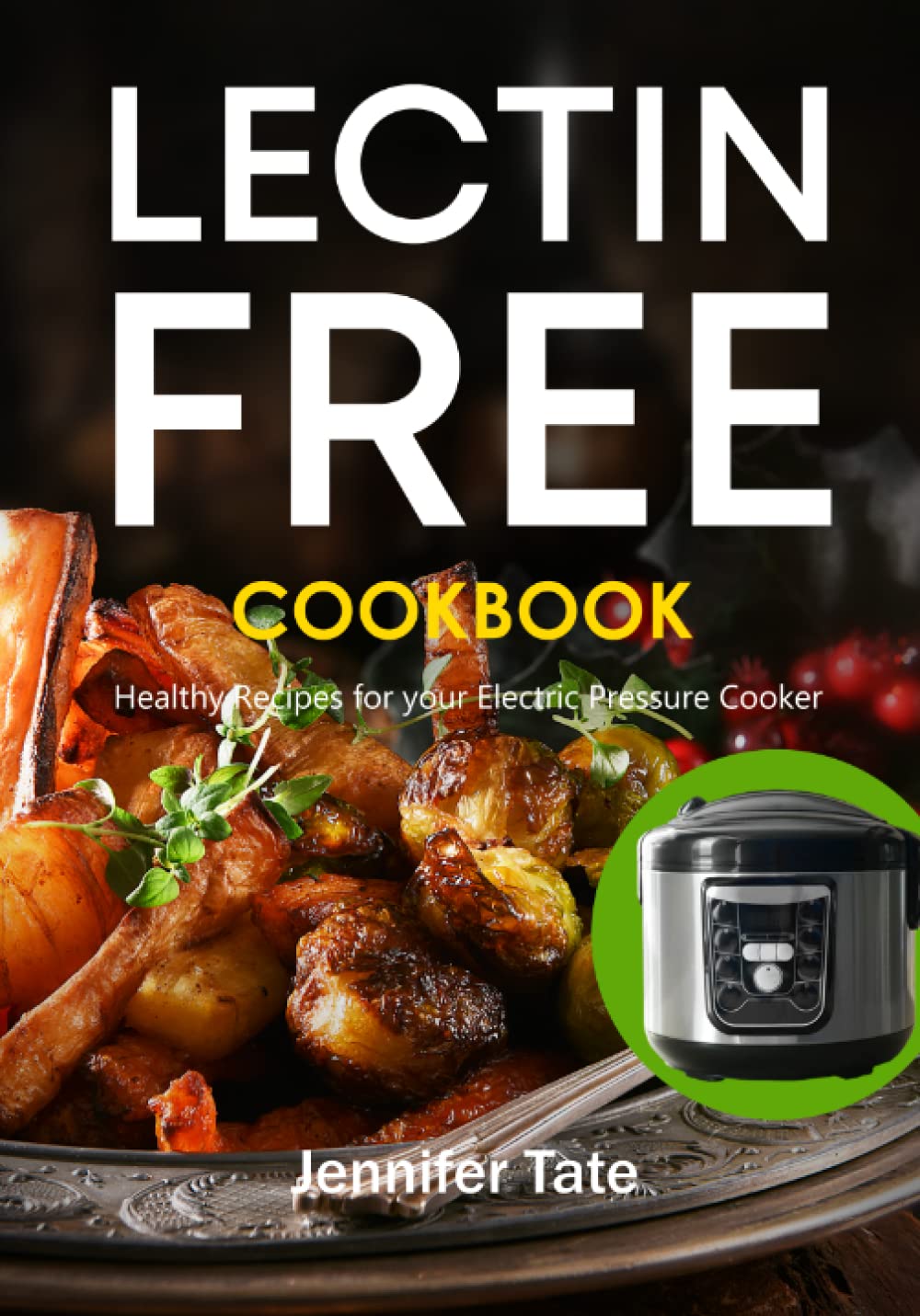 The Lectin Free Cookbook Healthy Recipes for Your Electric Pressure Cooker Tate, Jennifer