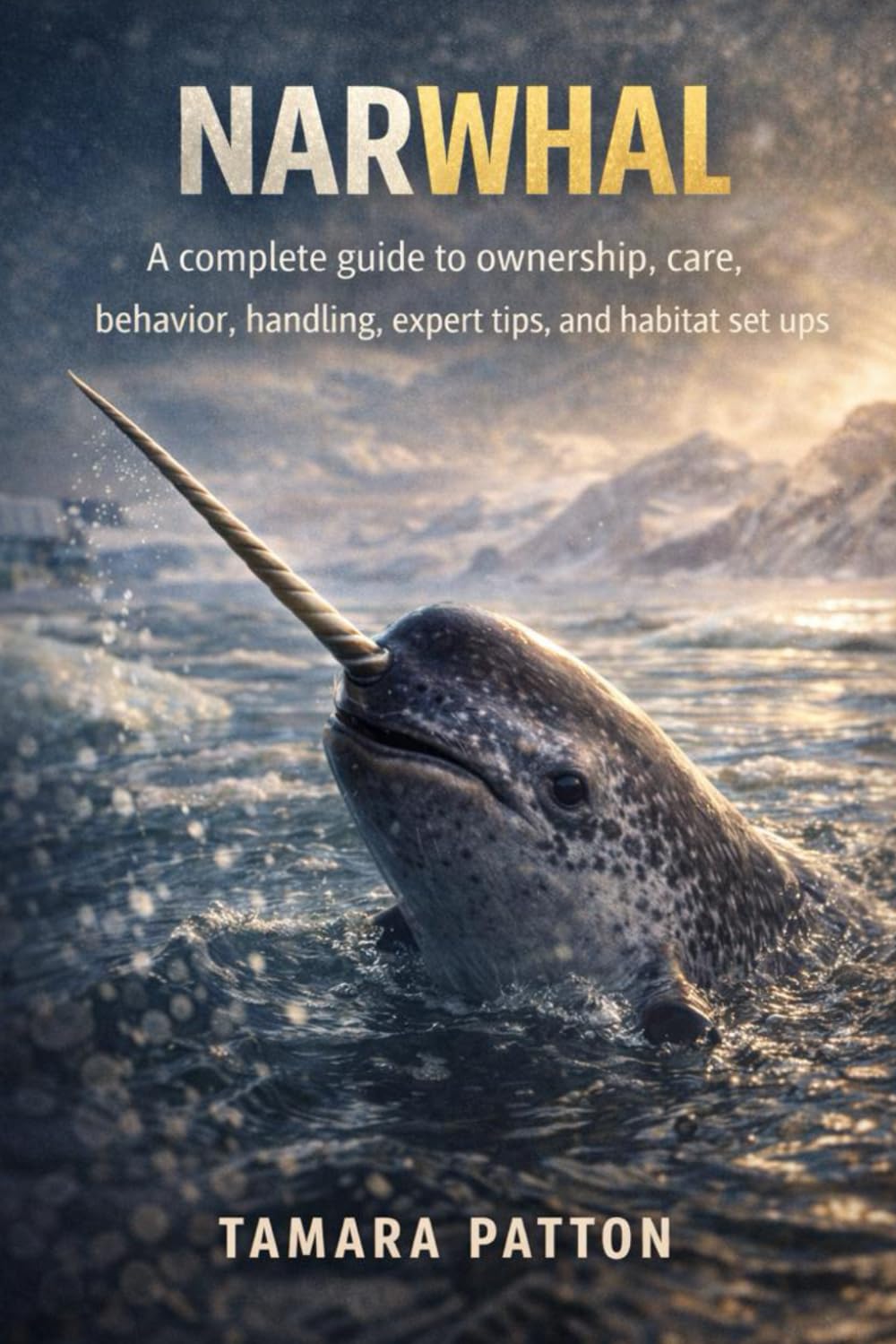 NARWHAL: A complete guide to ownership, care, behavior, handling, expert tips, and habitat set ups