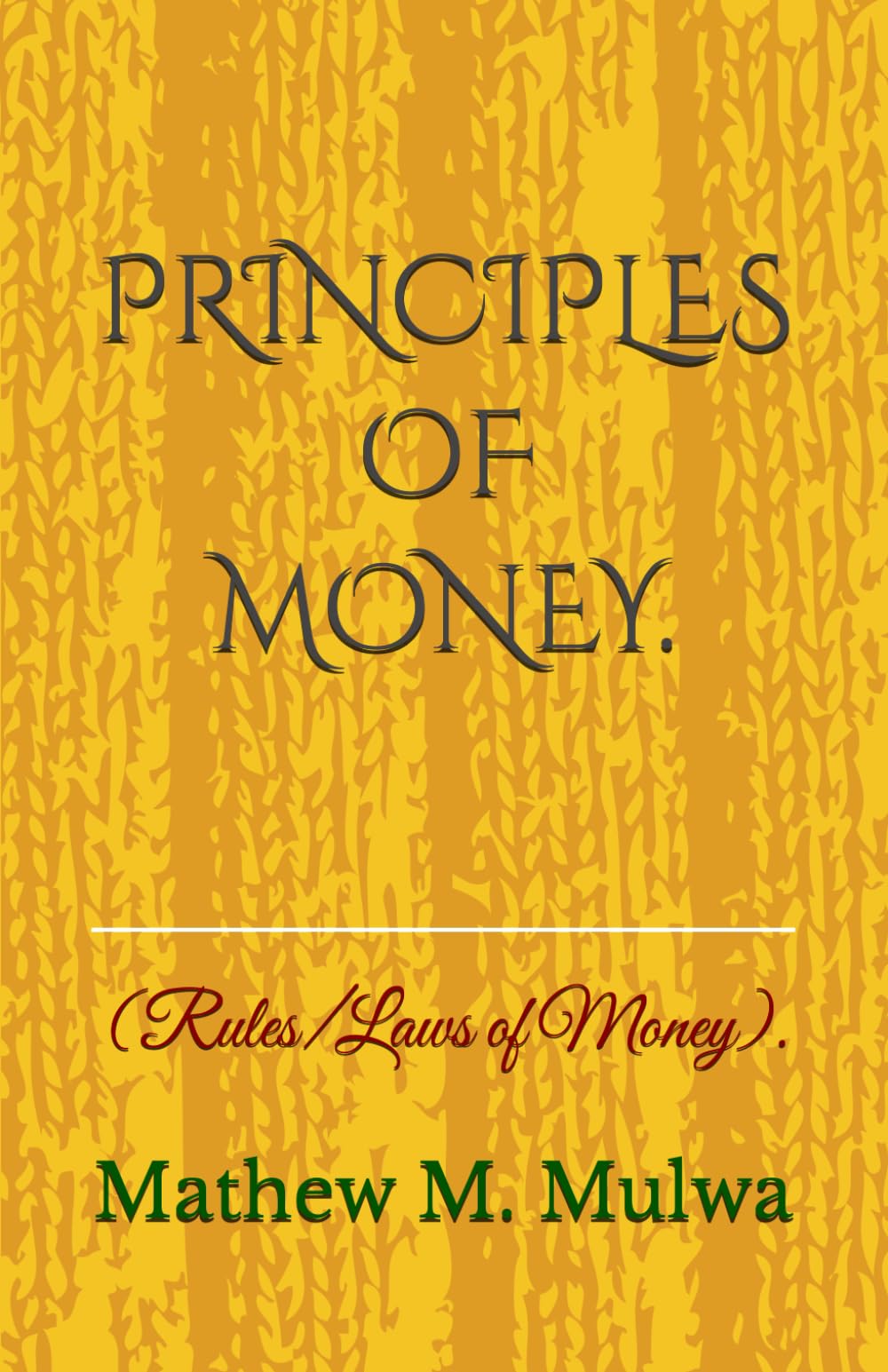 PRINCIPLES OF MONEY.: (Rules of Money)