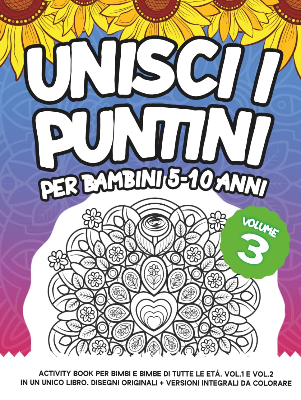 UNISCI I PUNTINI PER BAMBINI 5-10 ANNI: Activity Book per bimbi e bimbe di tutte le età. Vol.1 e Vol.2 in un unico libro. Disegni Originali + Versioni integrali da colorare