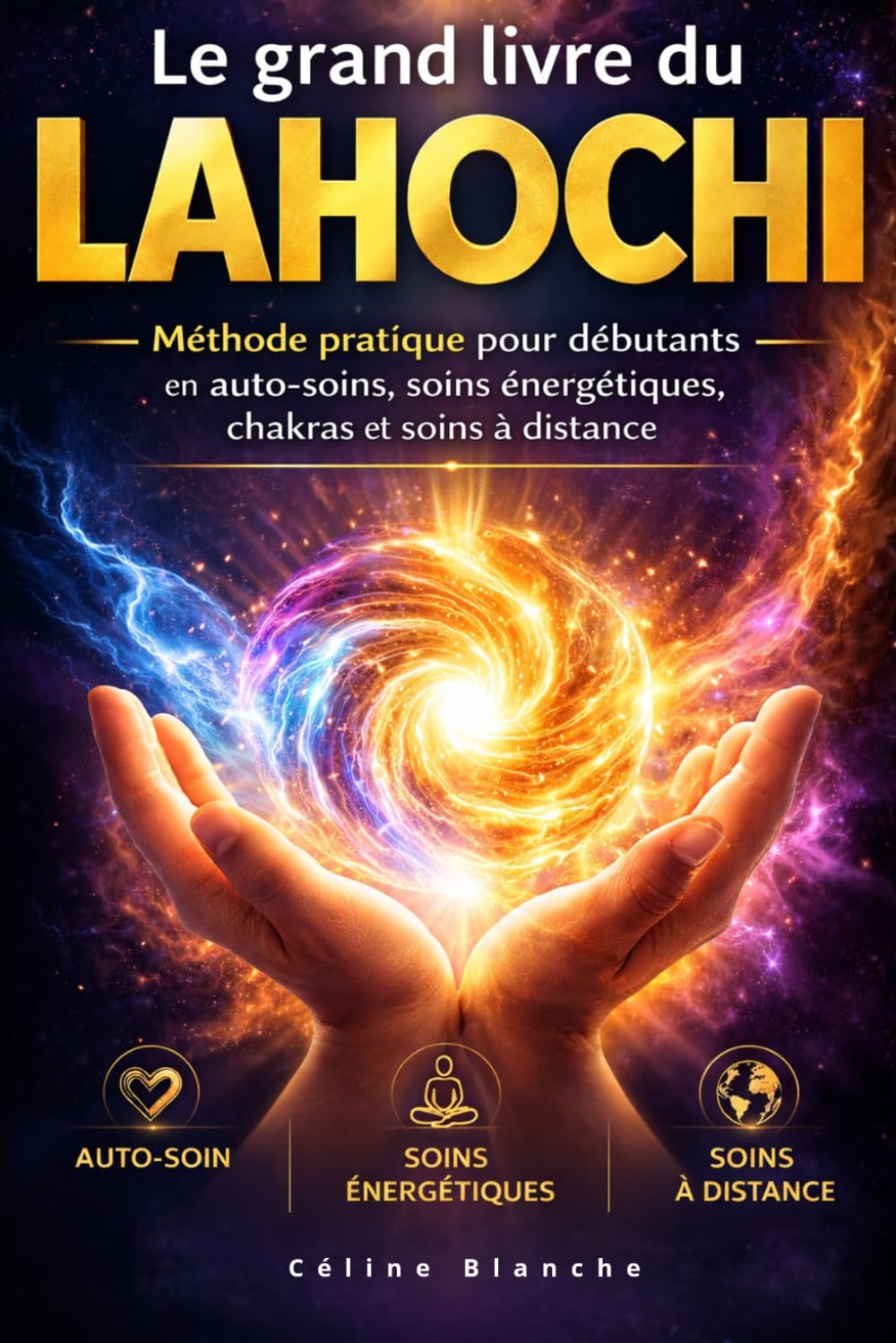 Le grand livre du Lahochi: Méthode pratique pour débutants en auto-soin, soins énergétiques, chakras et soins à distance