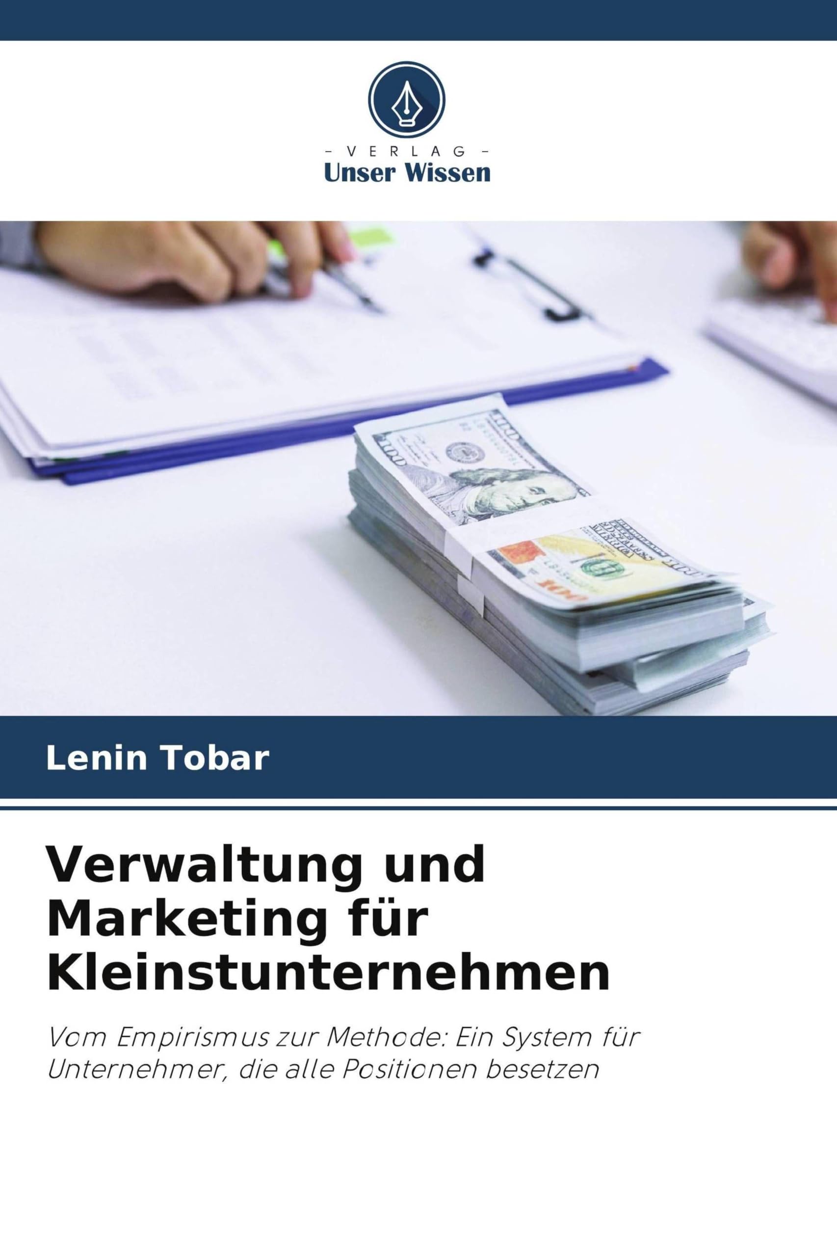 Verwaltung und Marketing für Kleinstunternehmen: Vom Empirismus zur Methode: Ein System für Unternehmer, die alle Positionen besetzen