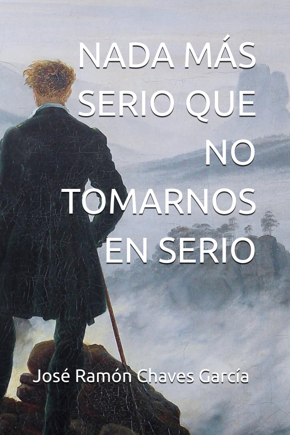 NADA MÁS SERIO QUE NO TOMARNOS EN SERIO (José Ramón Chaves García: Novela)