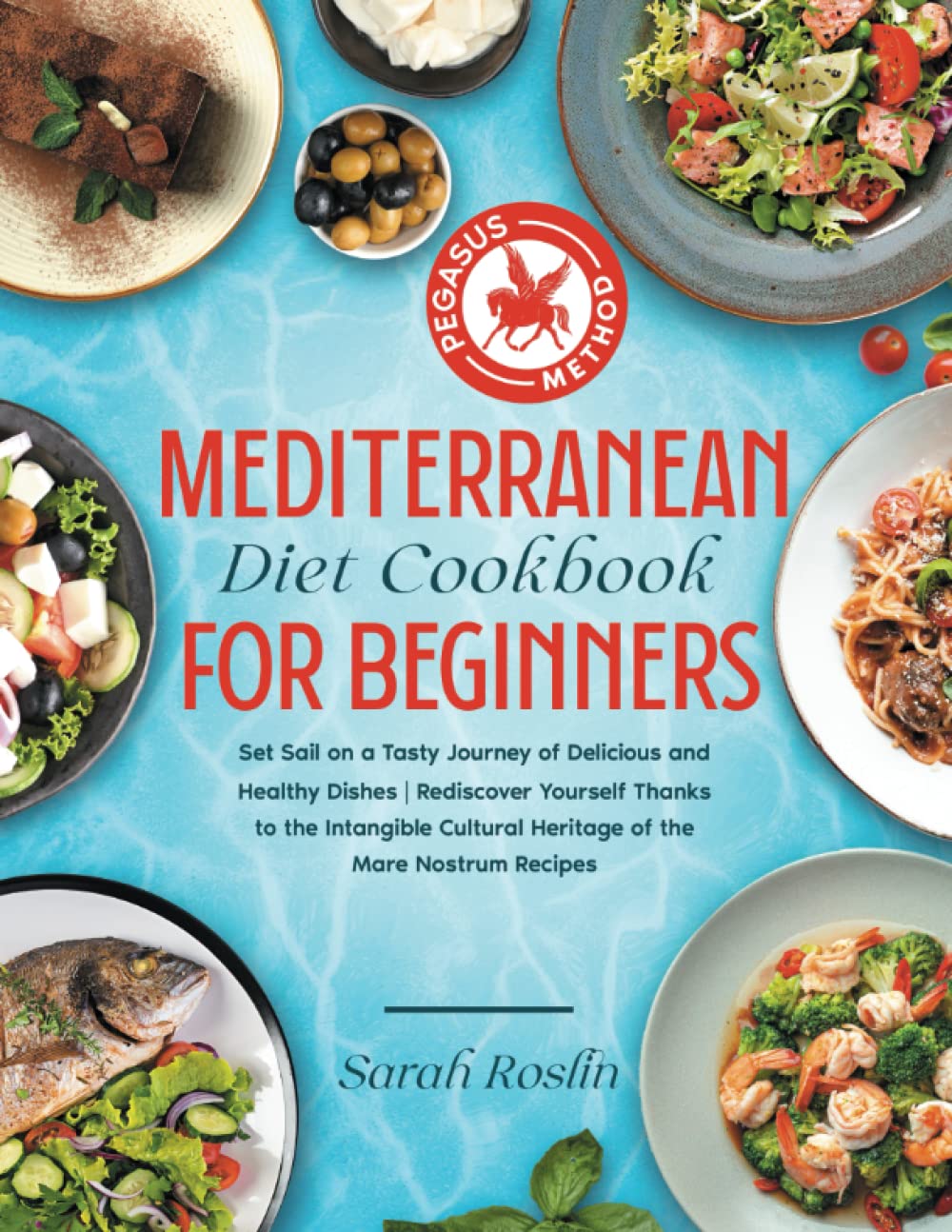 Mediterranean Diet Cookbook for Beginners: Set Sail on a Tasty Journey of Delicious and Healthy Dishes | Rediscover Yourself Thanks to the Intangible ... of the Mare Nostrum Recipes | Pegasus Method