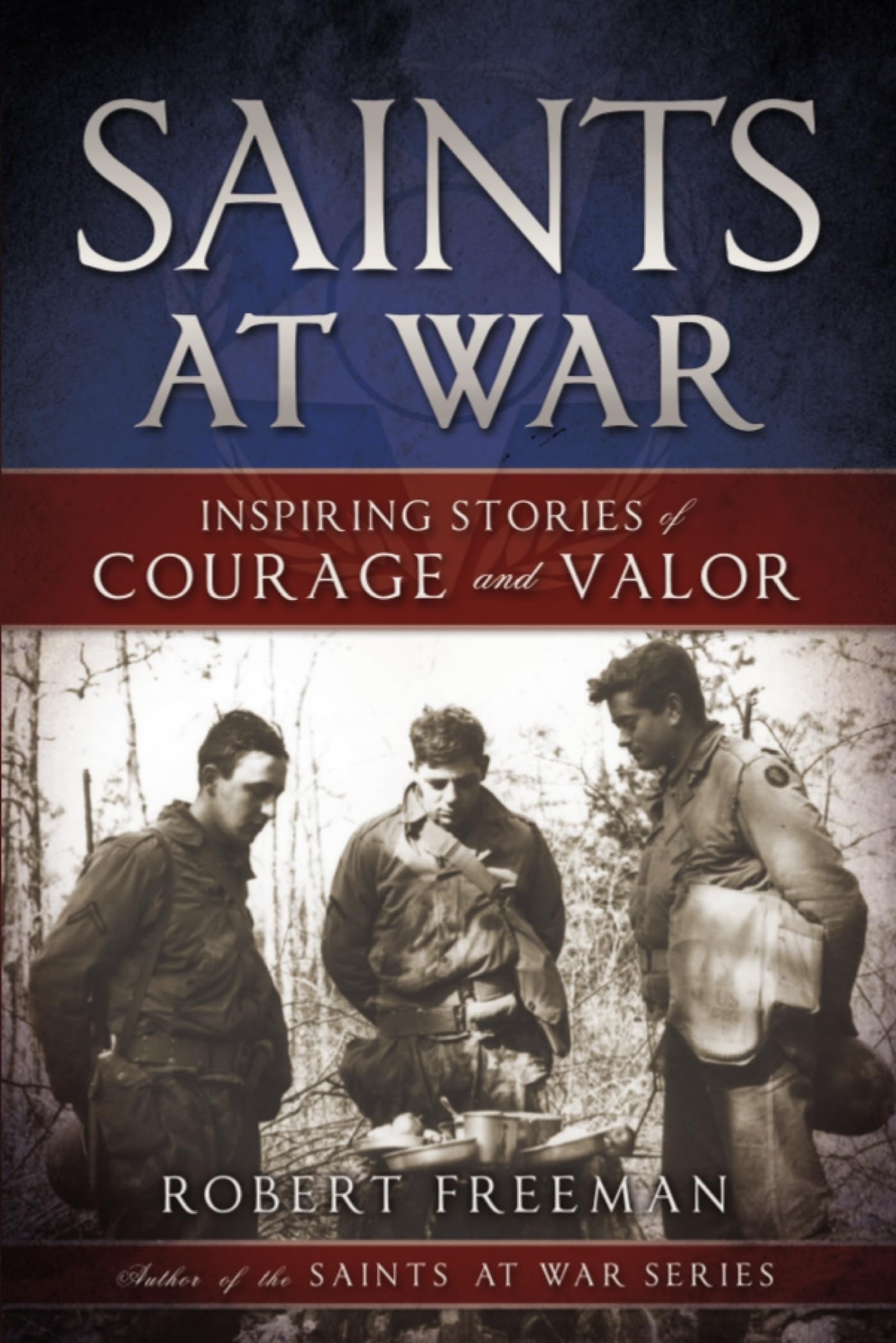 Saints at War: Inspiring Stories of Courage and Valor [Paperback] Robert Freeman [Paperback] Robert Freeman