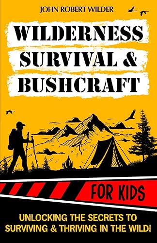 Wilderness Survival &amp; Bushcraft For Kids: The Ultimate Beginner’s Guide For Children. Packed With Illustrations, Step-By-Step Guides and Tips To Master Survival &amp; Bushcraft skills.