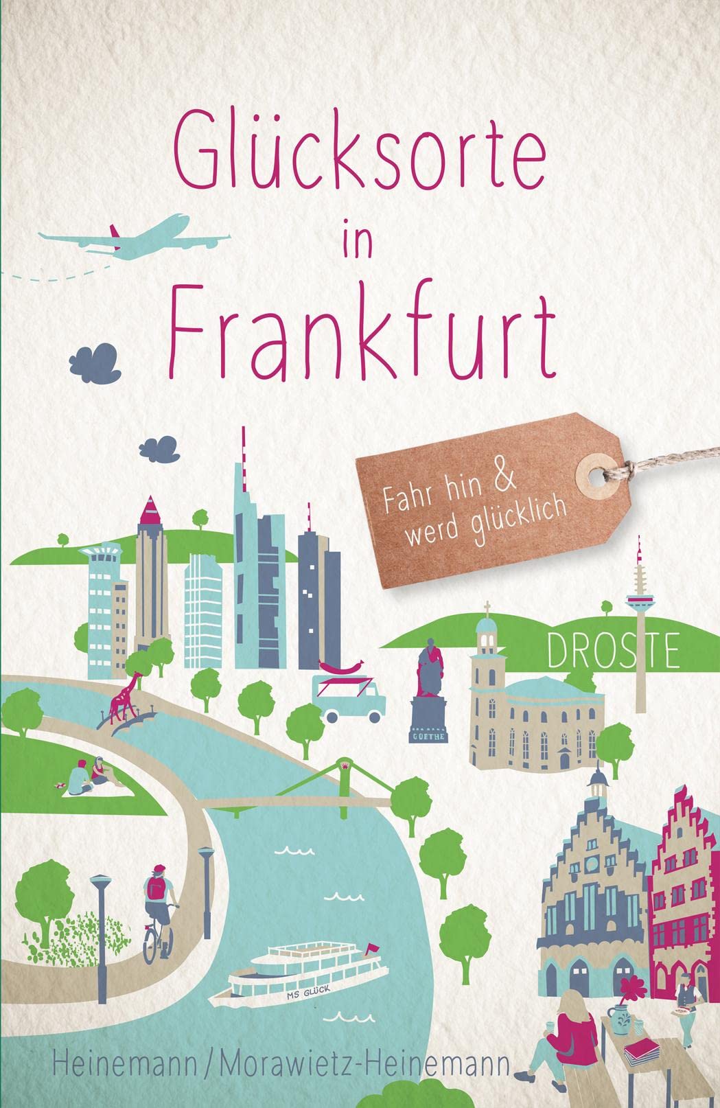Glücksorte in Frankfurt: Fahr hin & werd glücklich - mit 80 ausgewählten Highlights und Geheimtipps für besondere Entdeckungen, Ausflüge und Kurztrips
