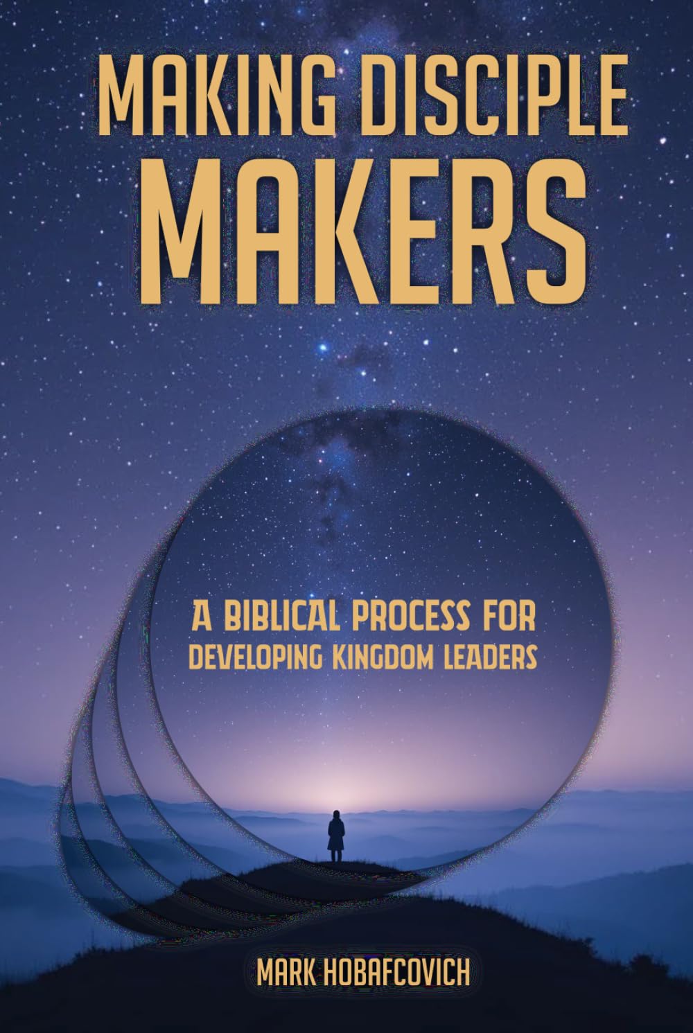 MAKING DISCIPLE MAKERS: A BIBLICAL PROCESS FOR DEVELOPING KINGDOM LEADERS