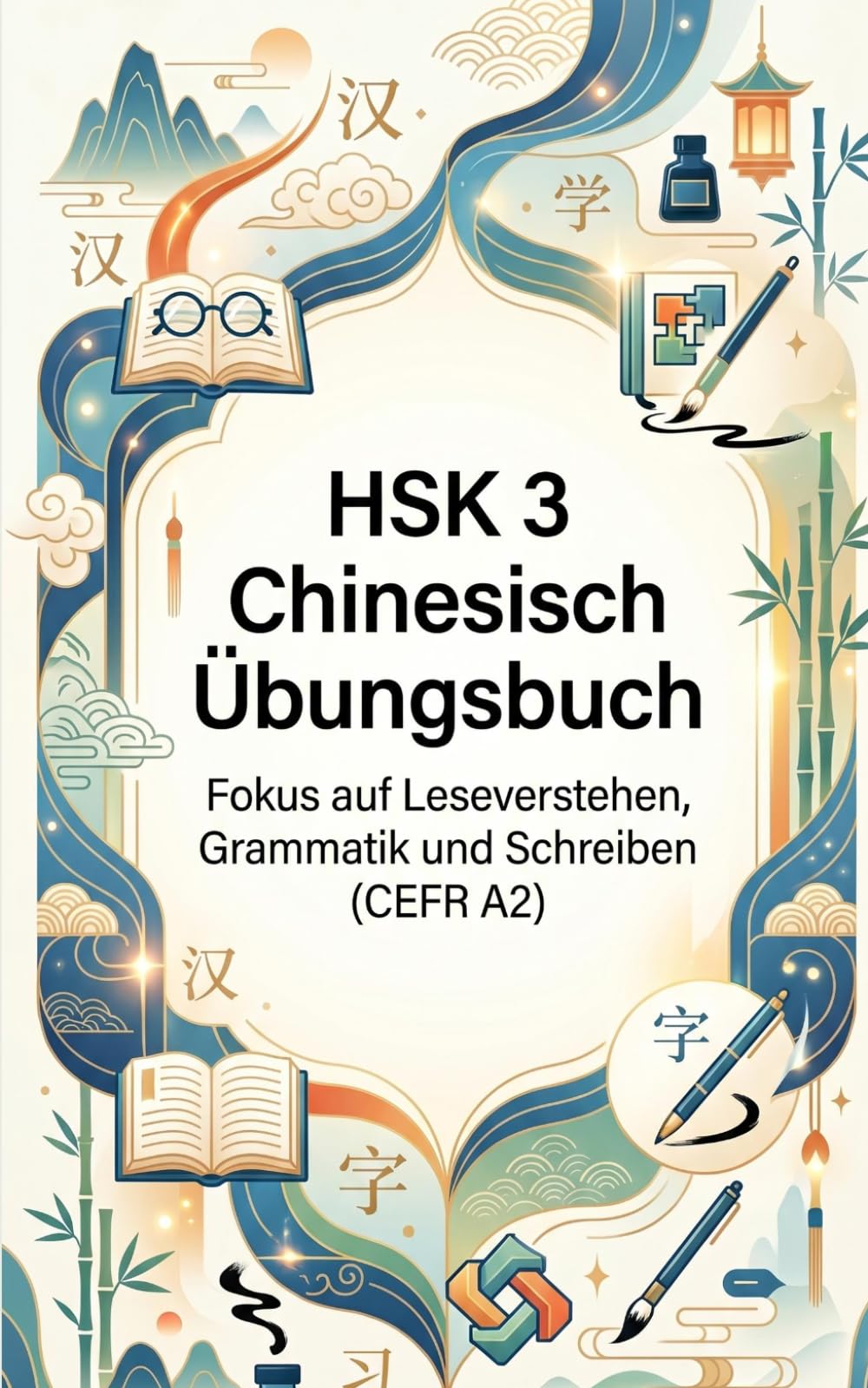 HSK 3 Chinesisch Übungsbuch: Fokus auf Leseverstehen, Grammatik und Schreiben (CEFR A2)