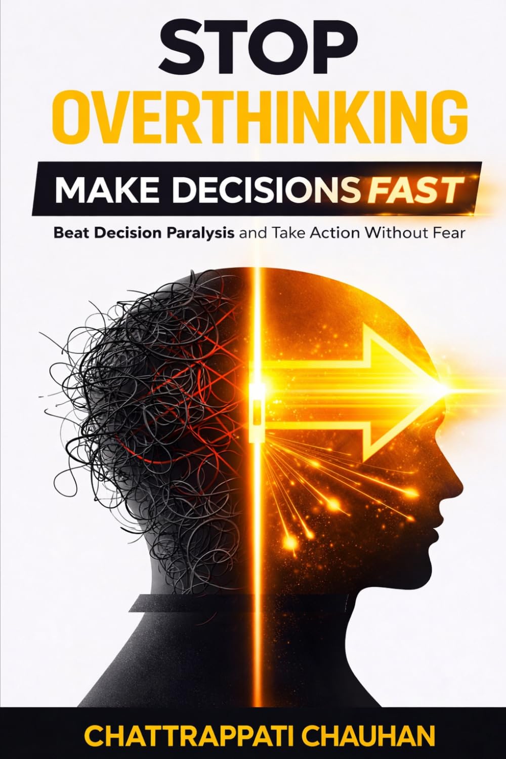 Stop Overthinking: Make Decisions Fast: Beat Decision Paralysis, Stop Procrastination, and Take Action Without Fear: 1 (Mental Clarity & Action Series)
