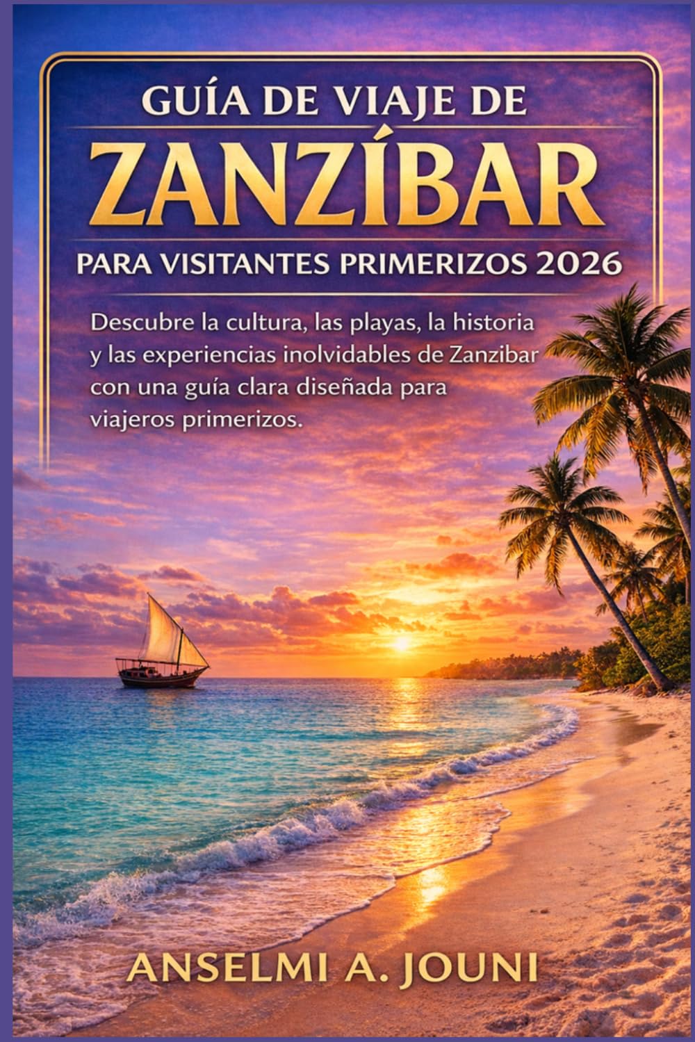 GUÍA DE VIAJE DE ZANZÍBAR PARA VISITANTES PRIMERIZOS 2026: Descubre la cultura, las playas, la historia y las experiencias inolvidables de Zanzíbar ... guía clara diseñada para viajeros primerizos.