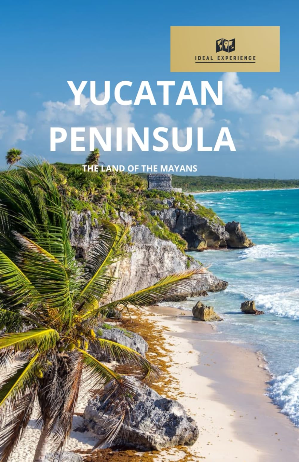 YUCATAN PENINSULA: THE LAND OF THE MAYANS