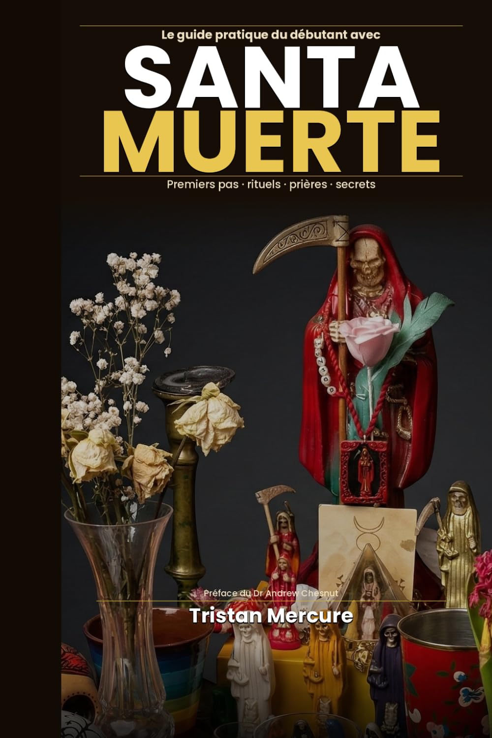 Le guide pratique du débutant avec Santa Muerte: Premiers pas, rituels, prières et secrets
