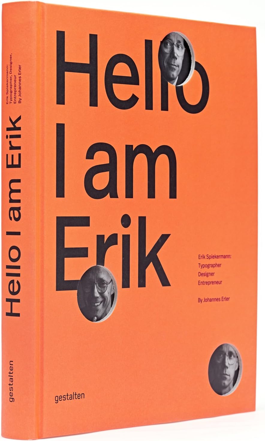 Hello, I am Erik: Erik Spiekermann: Typographer, Designer, Entrepeneur: Eril Spiekermann: Typographer, Designer, Entrepeneur